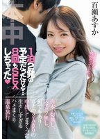 独占1泊2発の予定だったけど…8回もSEXしちゃった 台本一切無し、スタッフ無し、何でもあり！ ガチの2人きりの中出ししまくった生々しすぎるハメまくり温泉旅行 百瀬あすか