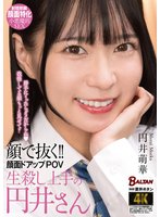 独占準新作顔で抜く！！顔面ドアップPOV 生殺し上手の円井さん 円井萌華