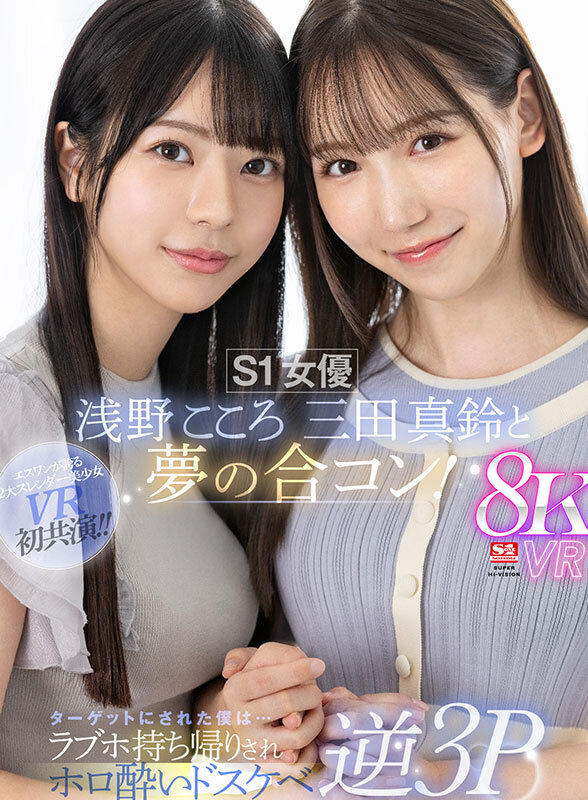 【VR】S1女優 浅野こころ 三田真鈴と夢の合コン！ターゲットにされた僕は…ラブホ持ち帰りされホロ酔いドスケベ逆3P